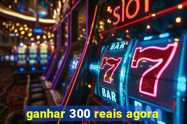 ganhar 300 reais agora